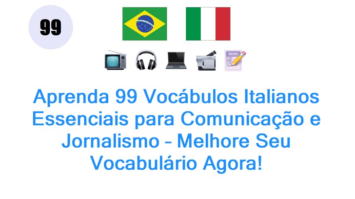 Aprenda 99 Vocábulos Italianos Essenciais para Comunicação e Jornalismo – Melhore Seu Vocabulário Agora!